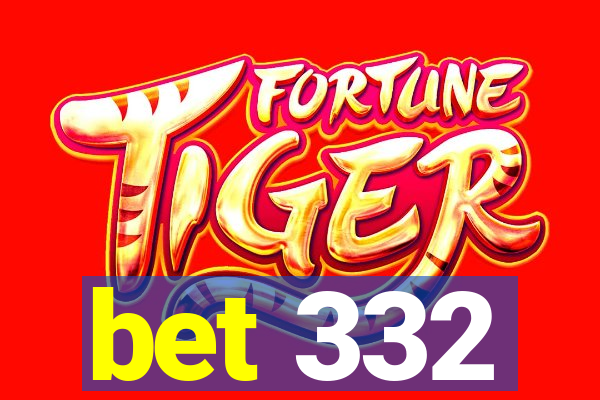 bet 332